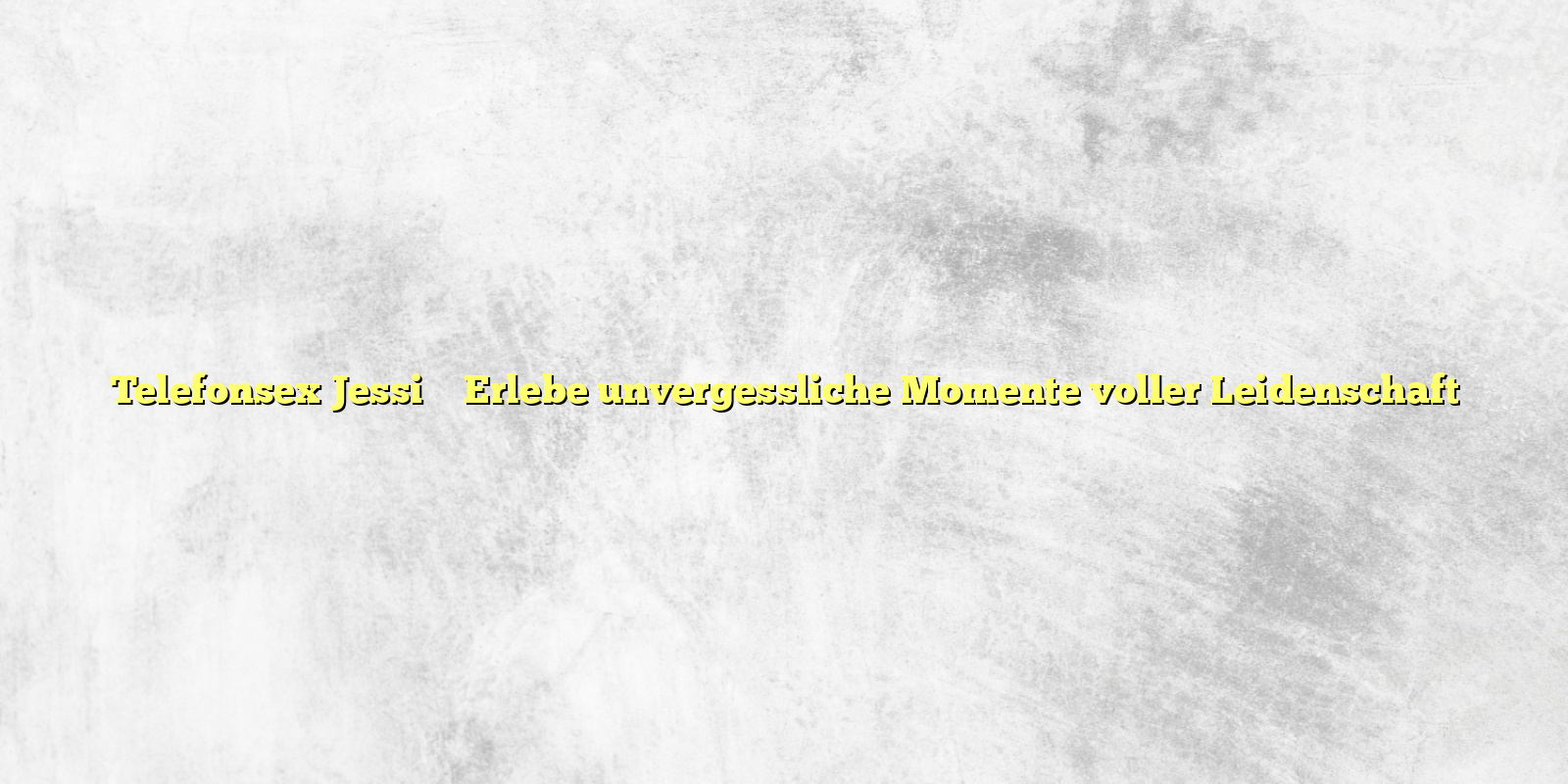 Telefonsex Jessi ✴️ Erlebe unvergessliche Momente voller Leidenschaft